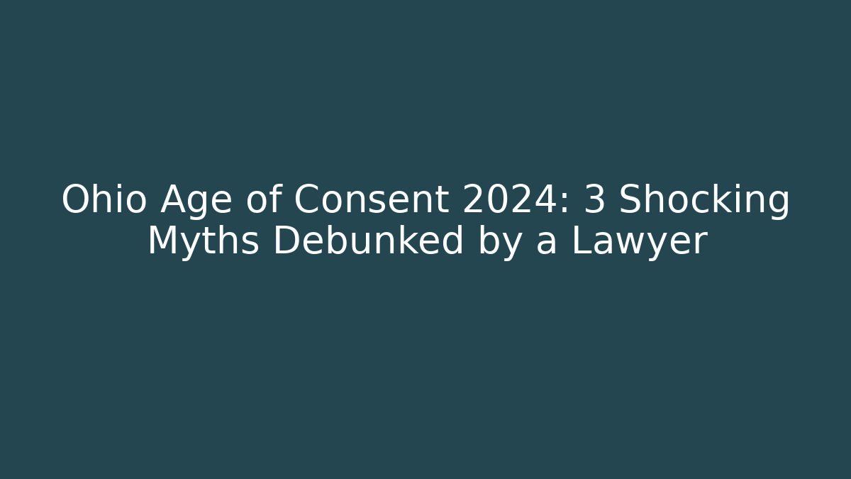 Ohio Age of Consent 2024: 3 Shocking Myths Debunked by a Lawyer