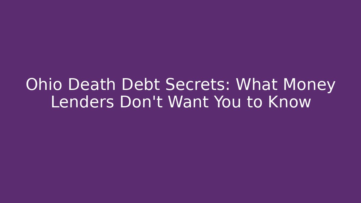 Ohio Death Debt Secrets: What Money Lenders Don't Want You to Know