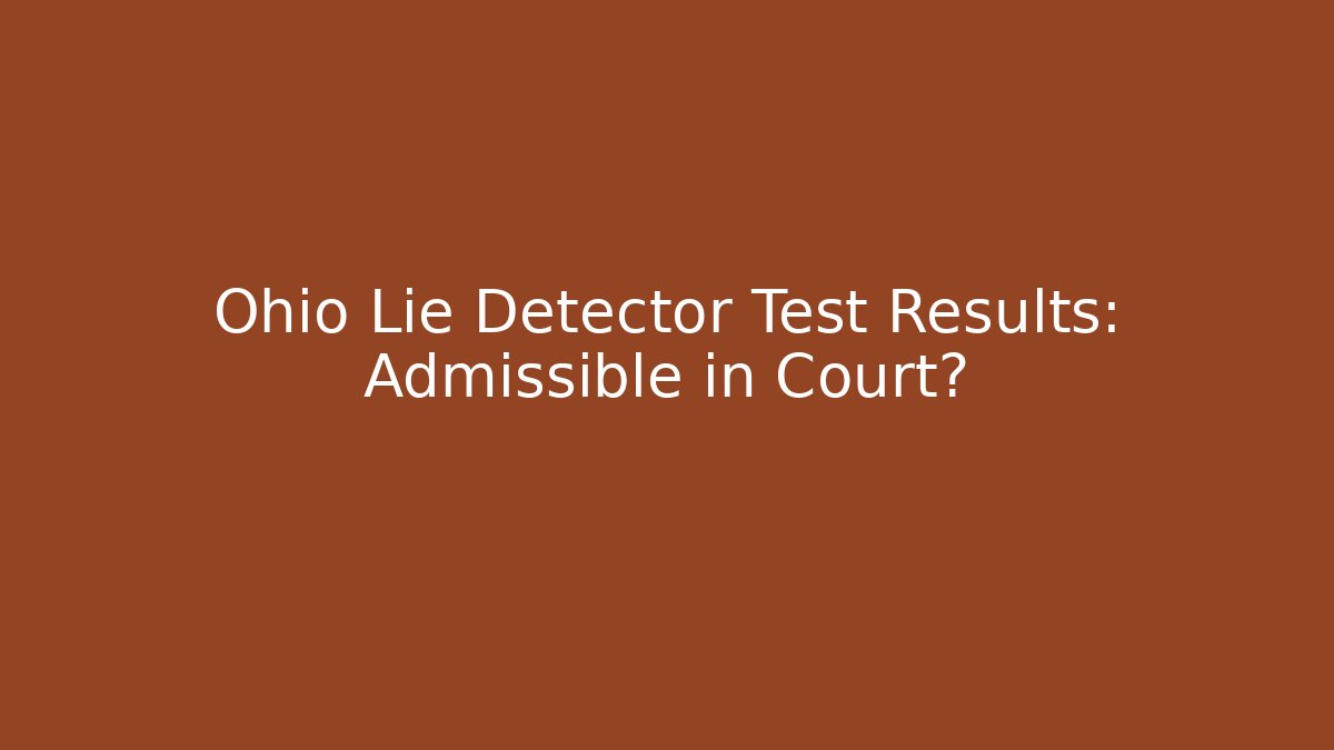 Ohio Lie Detector Test Results: Admissible in Court?