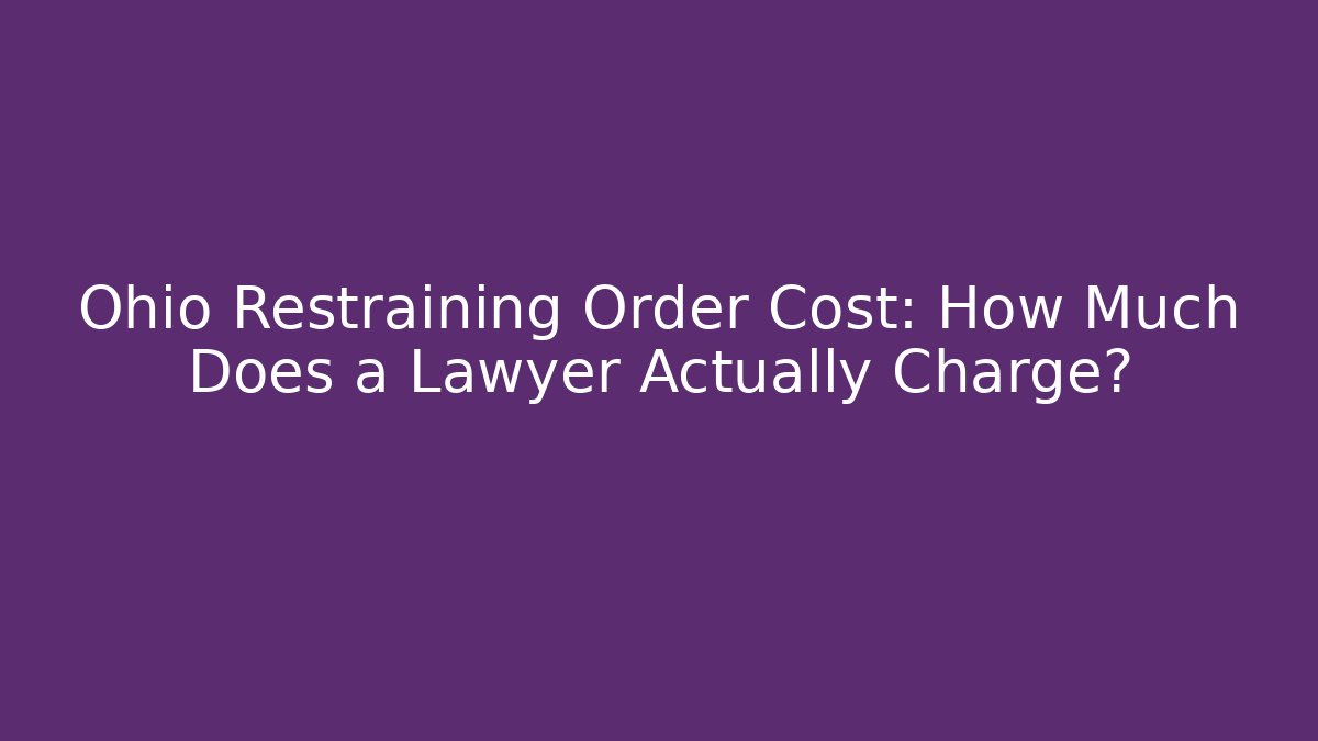 Ohio Restraining Order Cost: How Much Does a Lawyer Actually Charge?