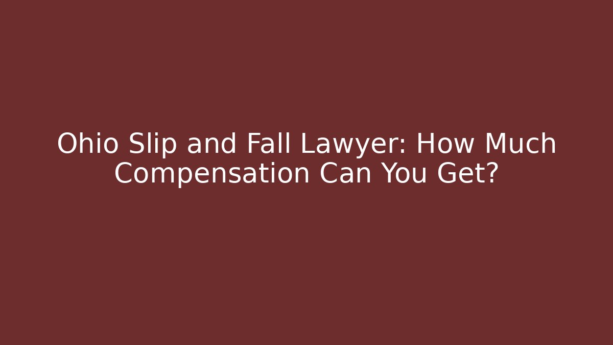 Ohio Slip and Fall Lawyer: How Much Compensation Can You Get?