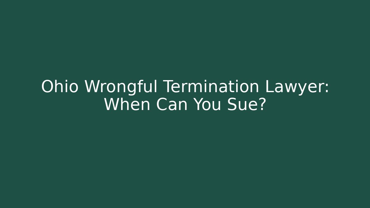 Ohio Wrongful Termination Lawyer: When Can You Sue?