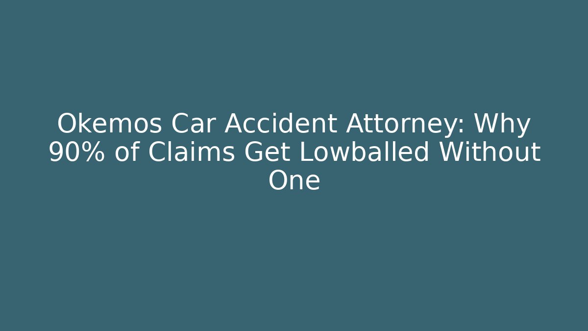 Okemos Car Accident Attorney: Why 90% of Claims Get Lowballed Without One