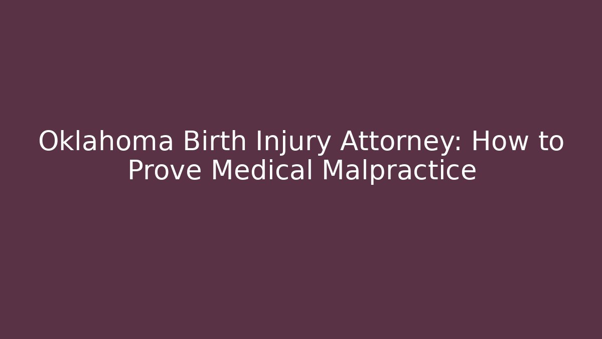 Oklahoma Birth Injury Attorney: How to Prove Medical Malpractice