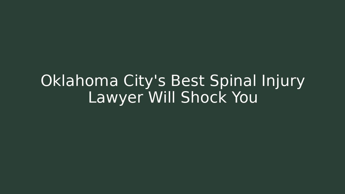 Oklahoma City’s Best Spinal Injury Lawyer Will Shock You - WealthxGroup
