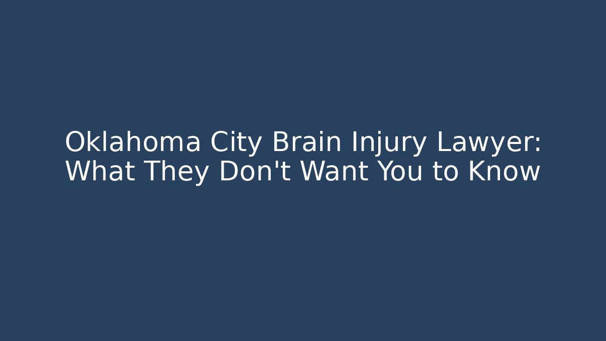 Oklahoma City Brain Injury Lawyer: What They Don't Want You to Know - WealthxGroup