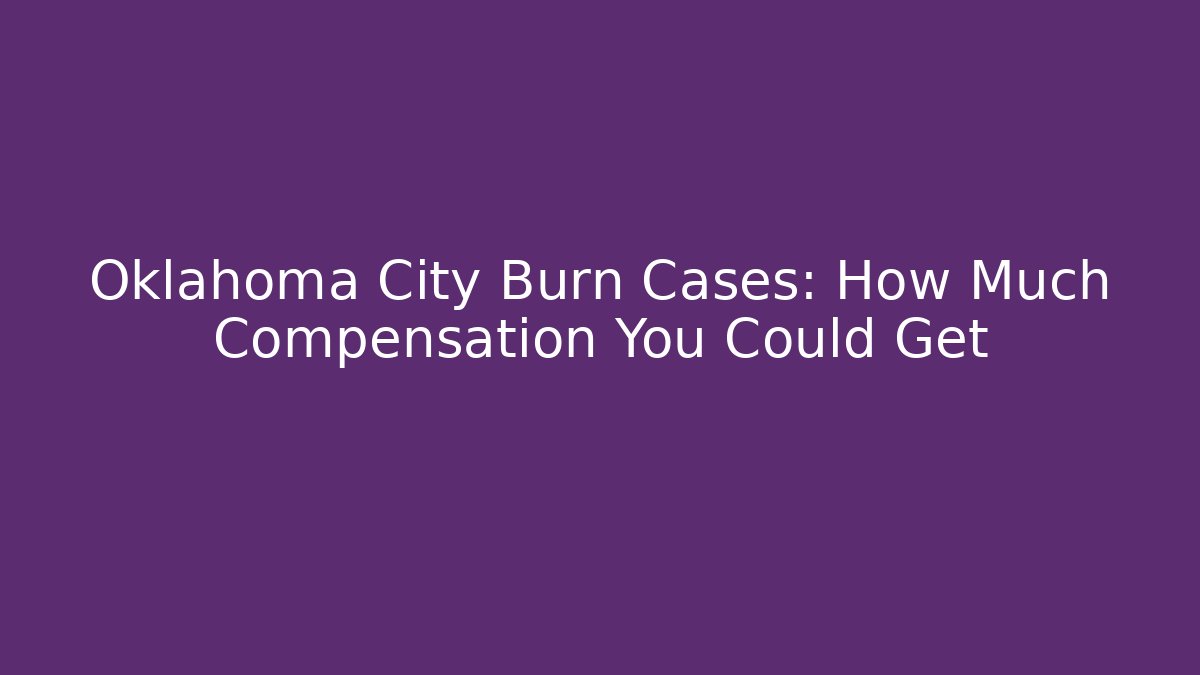 Oklahoma City Burn Cases: How Much Compensation You Could Get - WealthxGroup