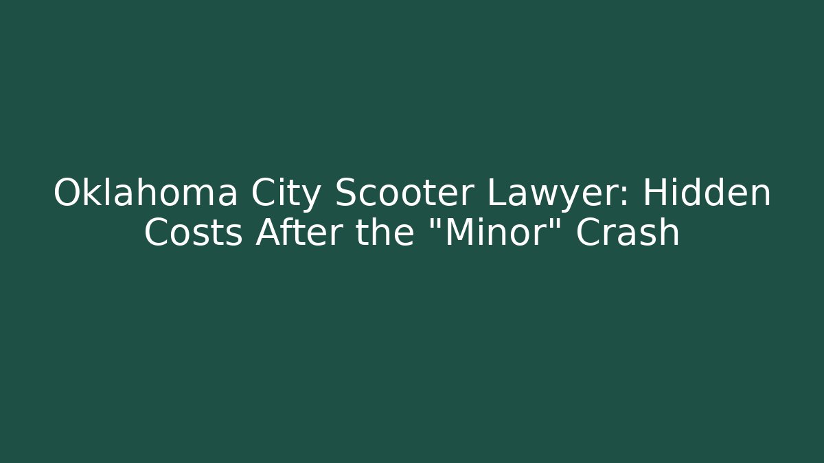Oklahoma City Scooter Lawyer: Hidden Costs After the “Minor” Crash