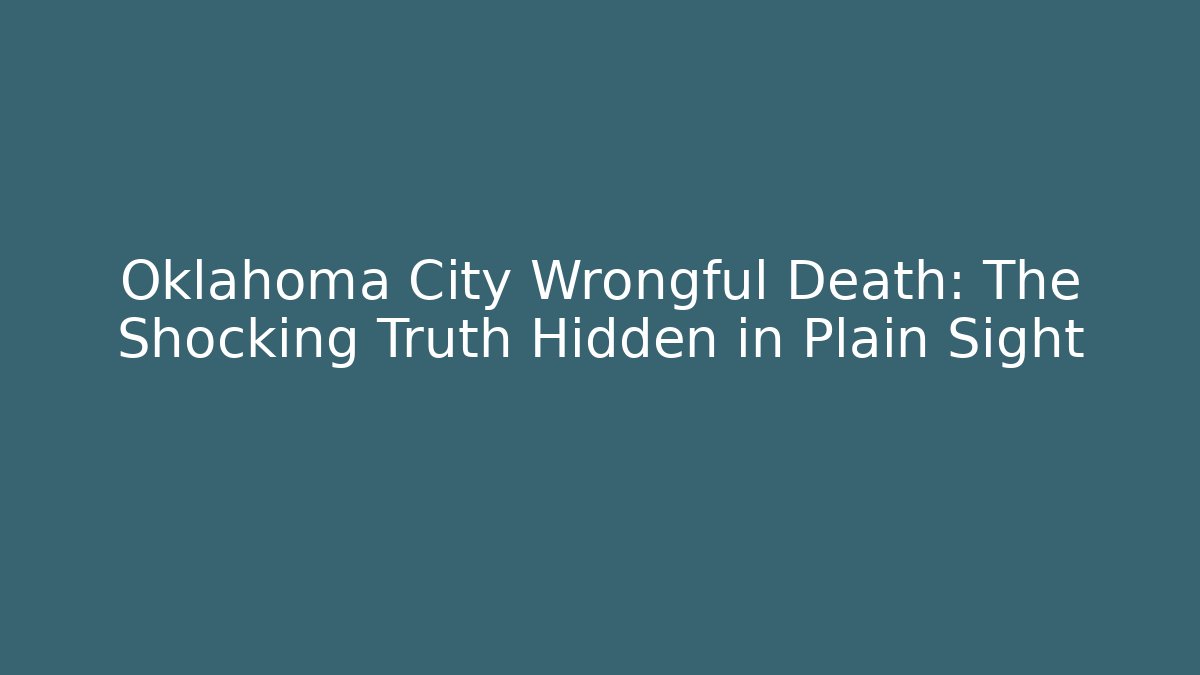 Oklahoma City Wrongful Death: The Shocking Truth Hidden in Plain Sight