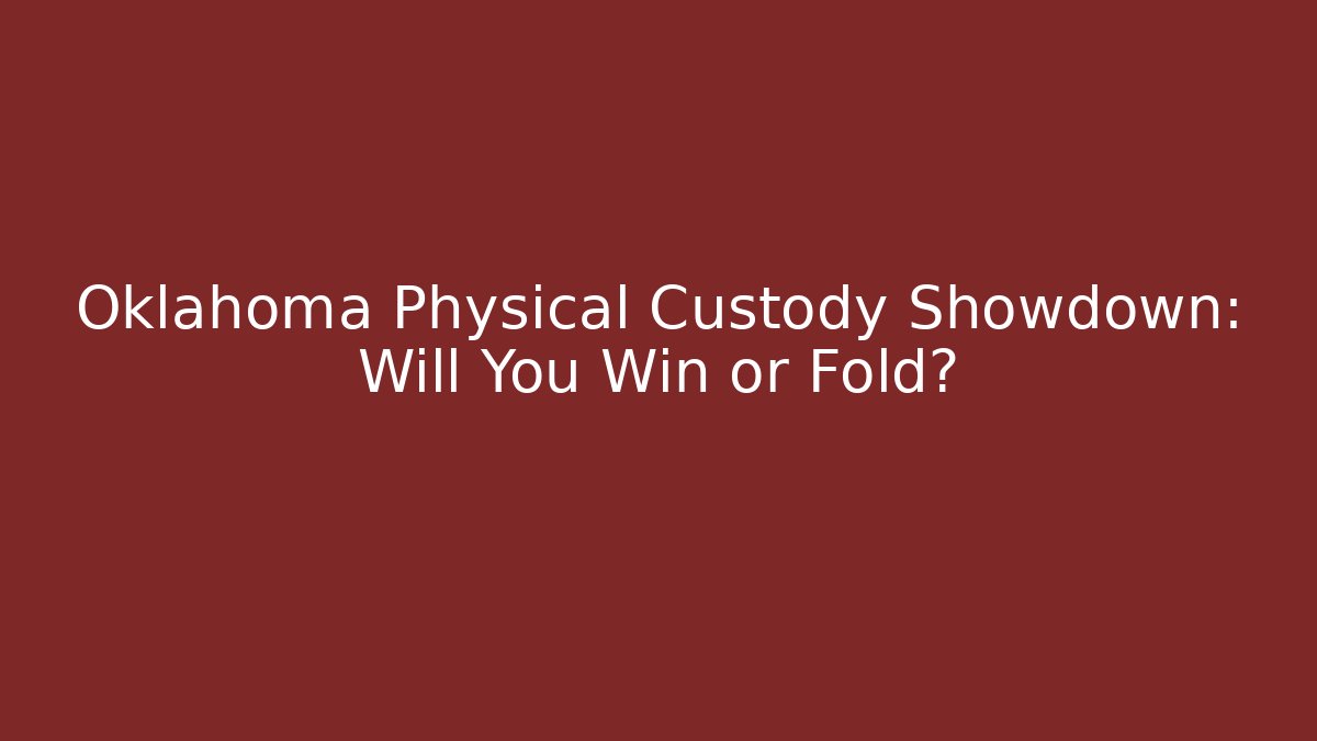 Oklahoma Physical Custody Showdown: Will You Win or Fold?