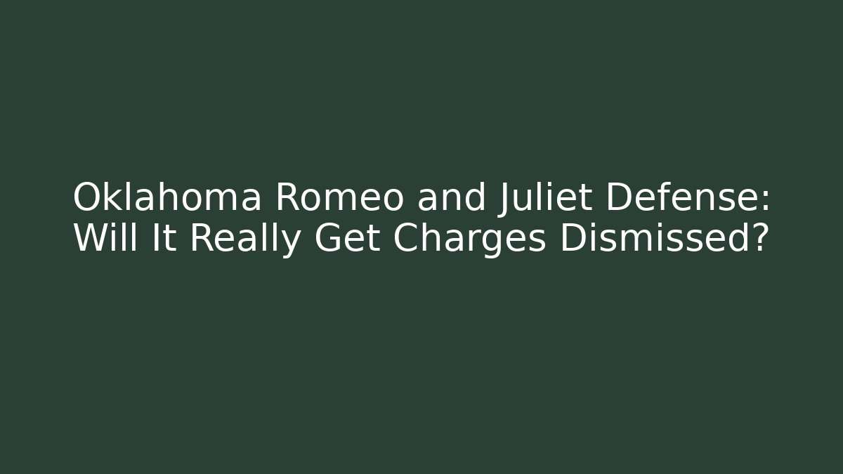 Oklahoma Romeo and Juliet Defense: Will It Really Get Charges Dismissed?
