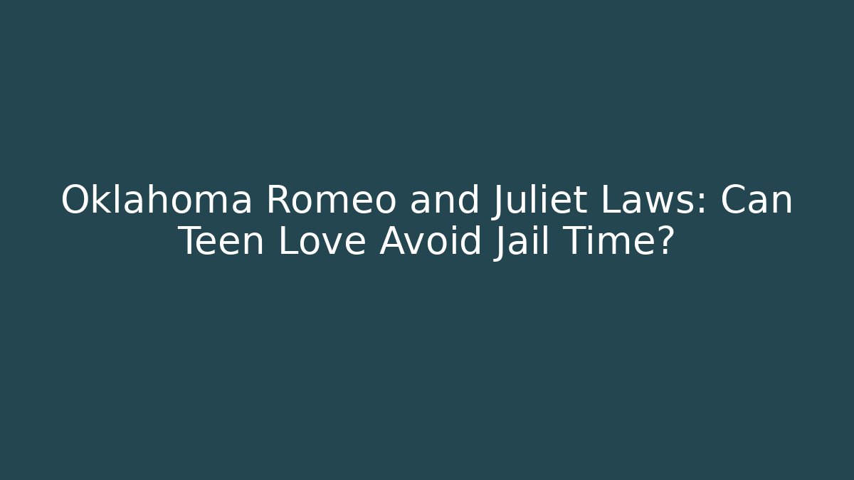 Oklahoma Romeo and Juliet Laws: Can Teen Love Avoid Jail Time?