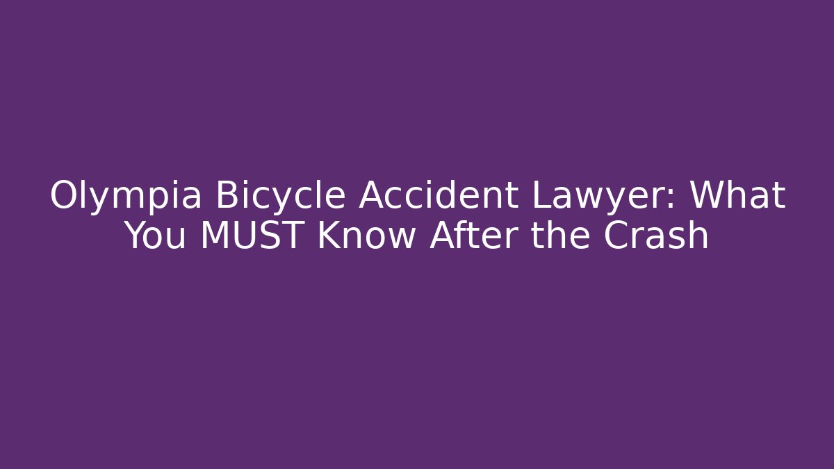Olympia Bicycle Accident Lawyer: What You MUST Know After the Crash