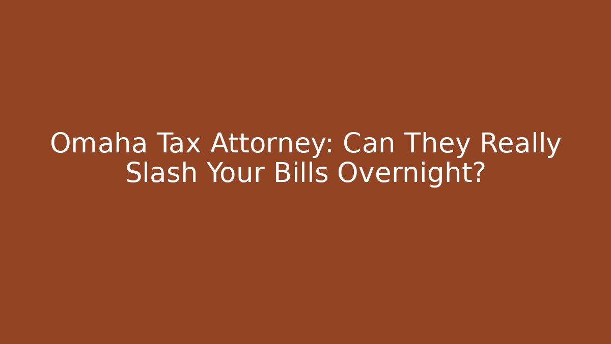 Omaha Tax Attorney: Can They Really Slash Your Bills Overnight?