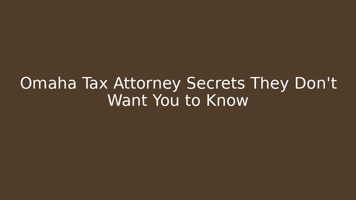 Omaha Tax Attorney Secrets They Don't Want You to Know