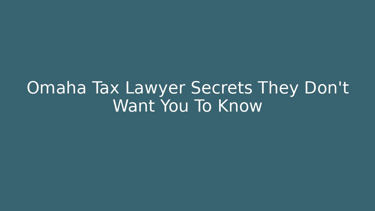 Omaha Tax Lawyer Secrets They Don't Want You To Know