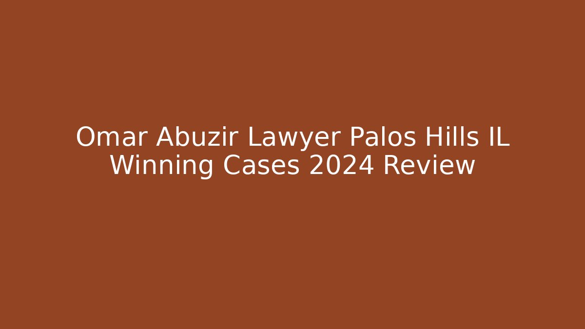 Omar Abuzir Lawyer Palos Hills IL Winning Cases 2024 Review