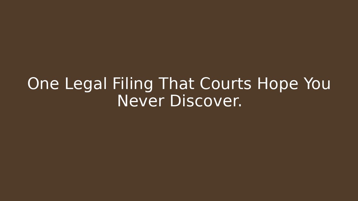 One Legal Filing That Courts Hope You Never Discover.
