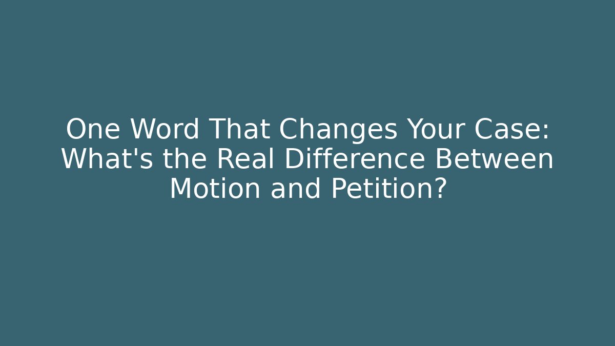 One Word That Changes Your Case: What's the Real Difference Between Motion and Petition?