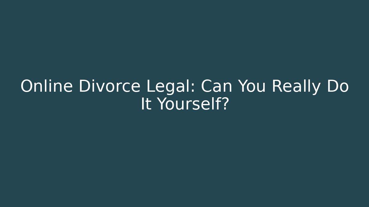 Online Divorce Legal: Can You Really Do It Yourself?