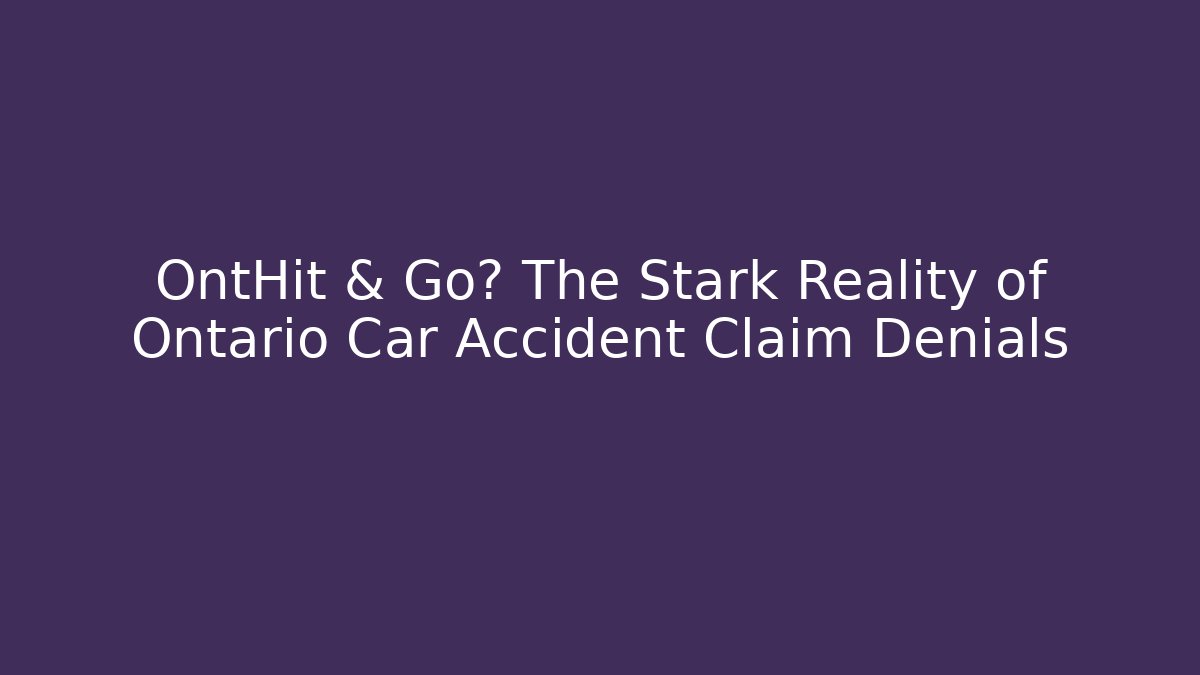 OntHit & Go? The Stark Reality of Ontario Car Accident Claim Denials