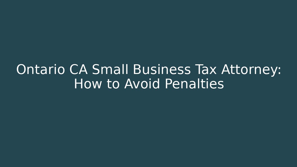 Ontario CA Small Business Tax Attorney: How to Avoid Penalties