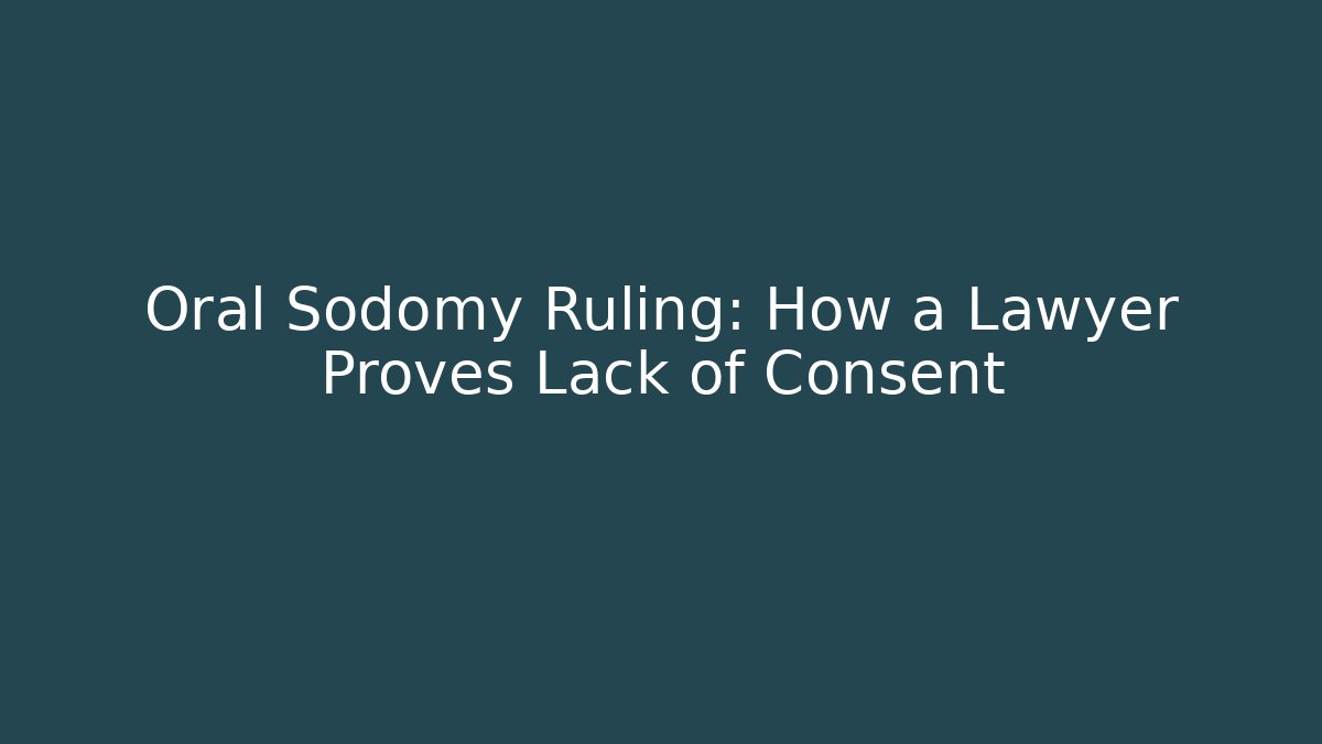 Oral Sodomy Ruling: How a Lawyer Proves Lack of Consent - WealthxGroup