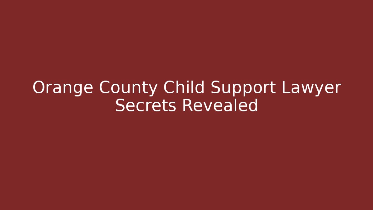 Orange County Child Support Lawyer Secrets Revealed