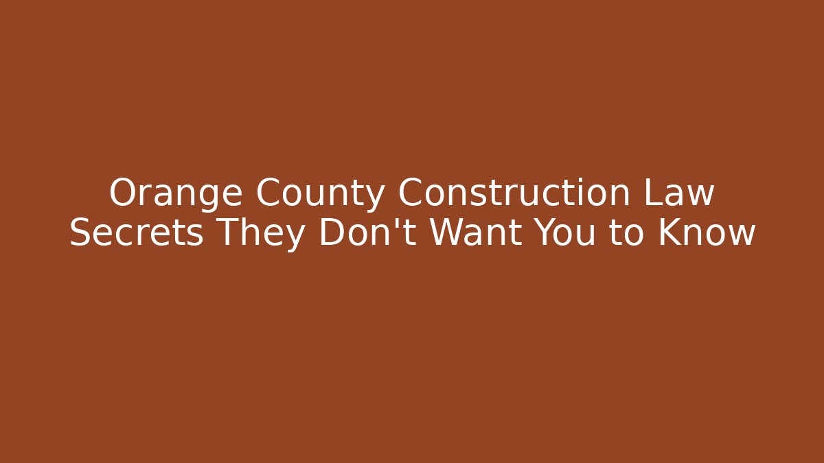 Orange County Construction Law Secrets They Don't Want You to Know