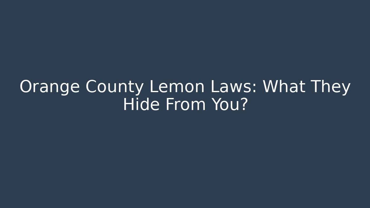 Orange County Lemon Laws: What They Hide From You?
