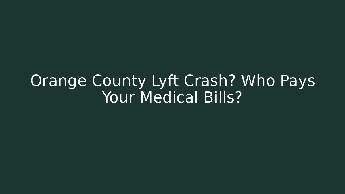 Orange County Lyft Crash? Who Pays Your Medical Bills?