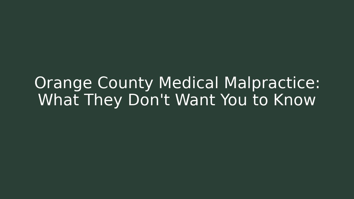 Orange County Medical Malpractice: What They Don't Want You to Know