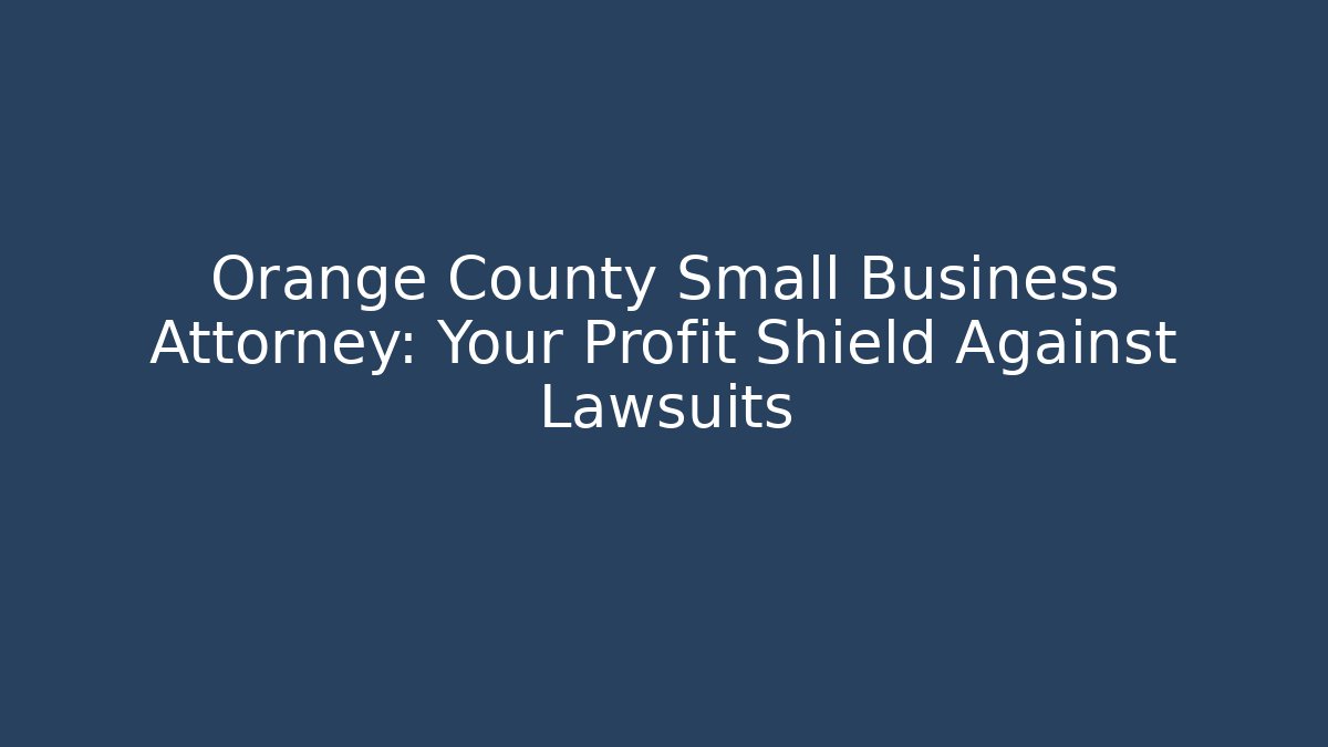Orange County Small Business Attorney: Your Profit Shield Against Lawsuits