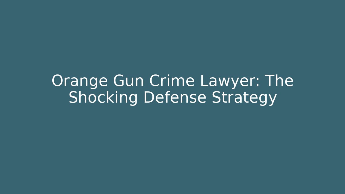 Orange Gun Crime Lawyer: The Shocking Defense Strategy - WealthxGroup