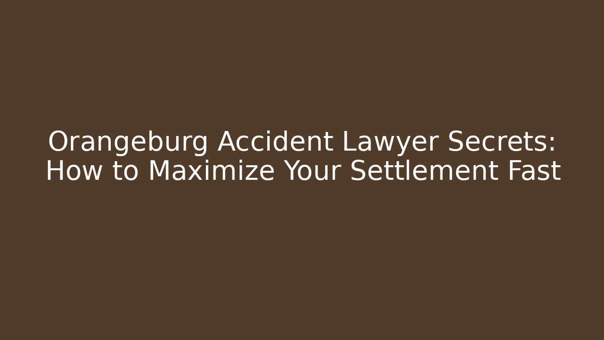 Orangeburg Accident Lawyer Secrets: How to Maximize Your Settlement Fast