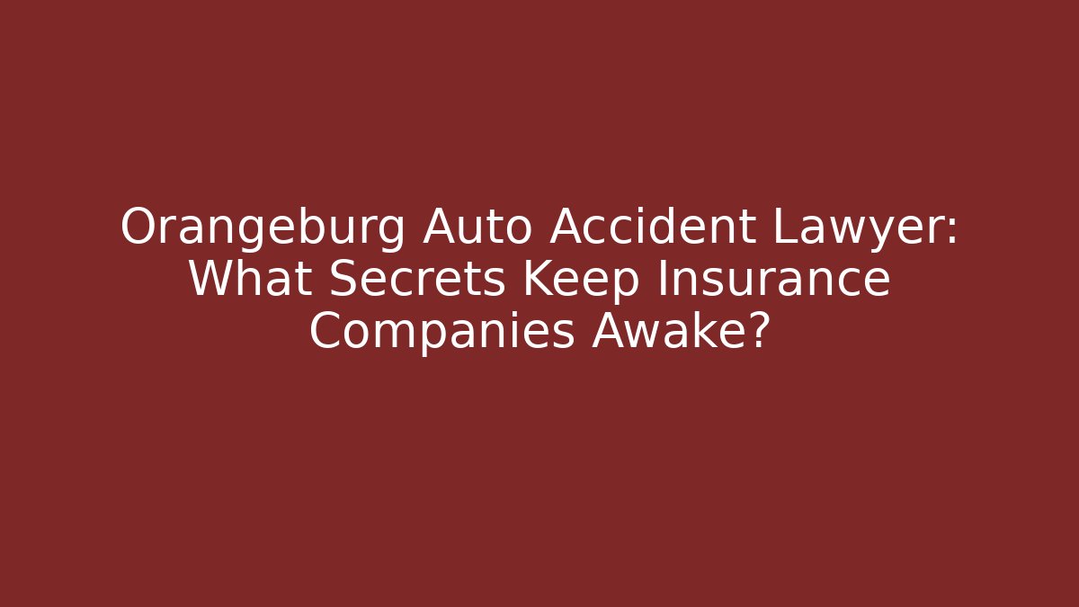 Orangeburg Auto Accident Lawyer: What Secrets Keep Insurance Companies Awake?