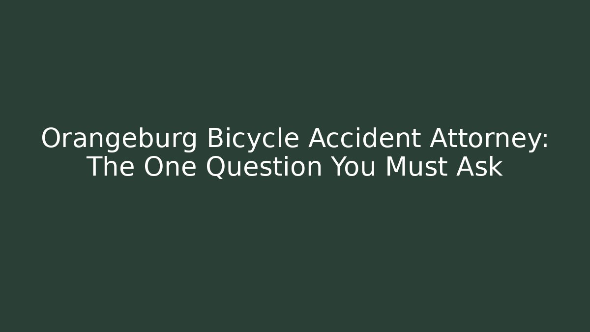 Orangeburg Bicycle Accident Attorney: The One Question You Must Ask