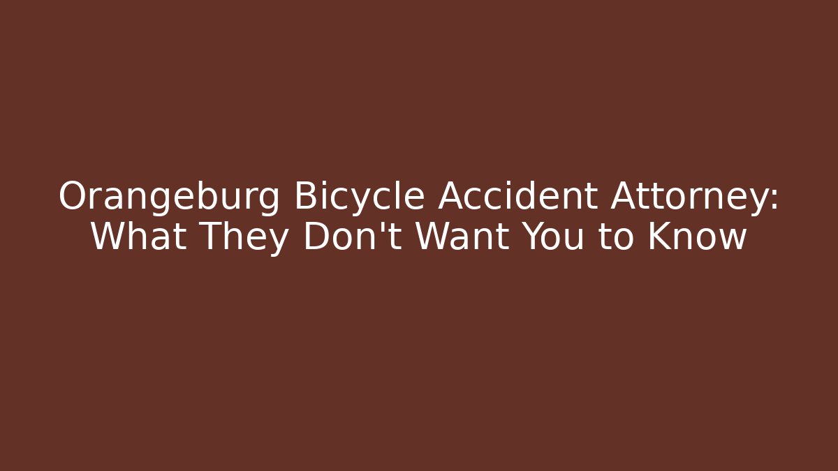 Orangeburg Bicycle Accident Attorney: What They Don't Want You to Know