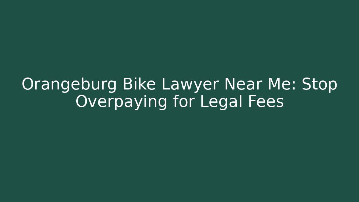 Orangeburg Bike Lawyer Near Me: Stop Overpaying for Legal Fees