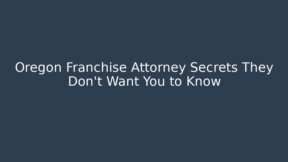 Oregon Franchise Attorney Secrets They Don't Want You to Know