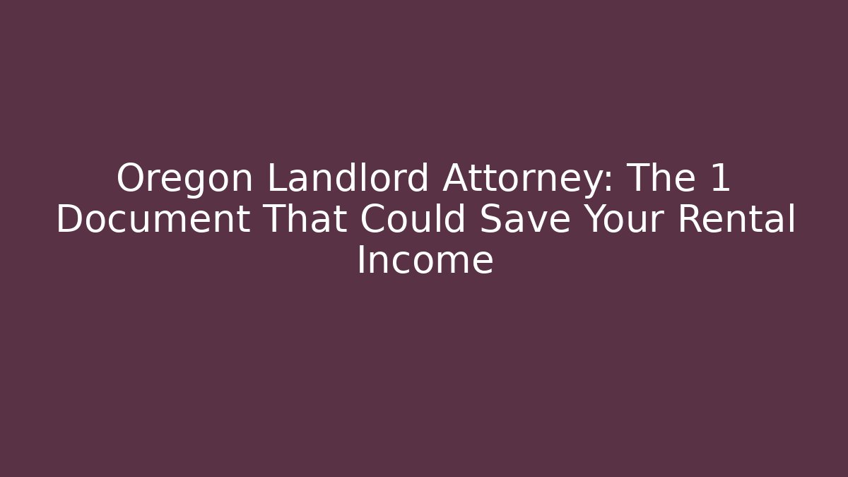 Oregon Landlord Attorney: The 1 Document That Could Save Your Rental Income