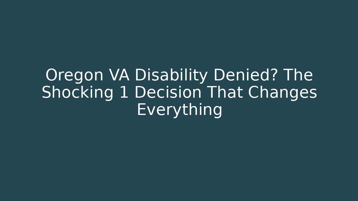 Oregon VA Disability Denied? The Shocking 1 Decision That Changes Everything
