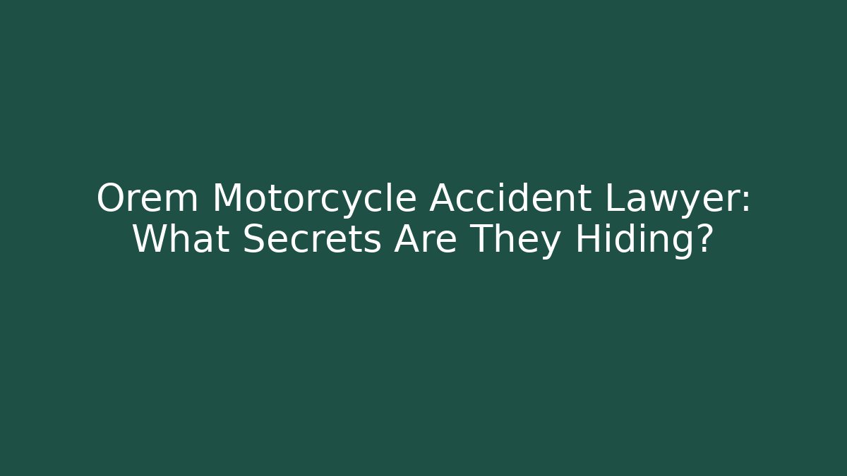 Orem Motorcycle Accident Lawyer: What Secrets Are They Hiding? - WealthxGroup