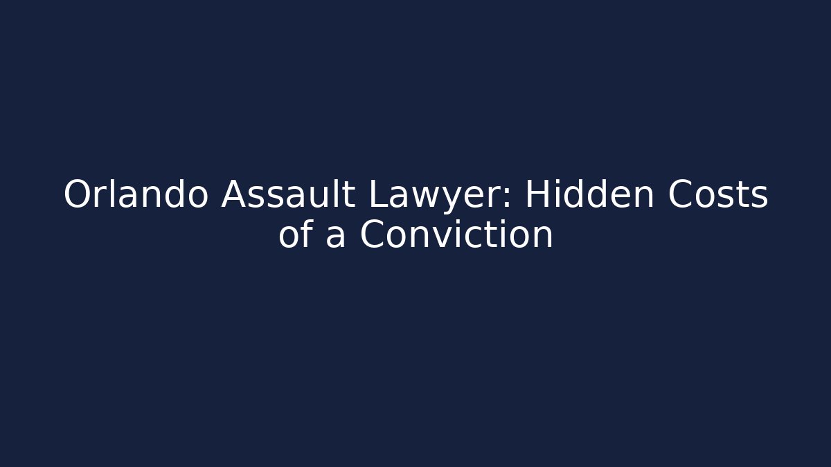 Orlando Assault Lawyer: Hidden Costs of a Conviction