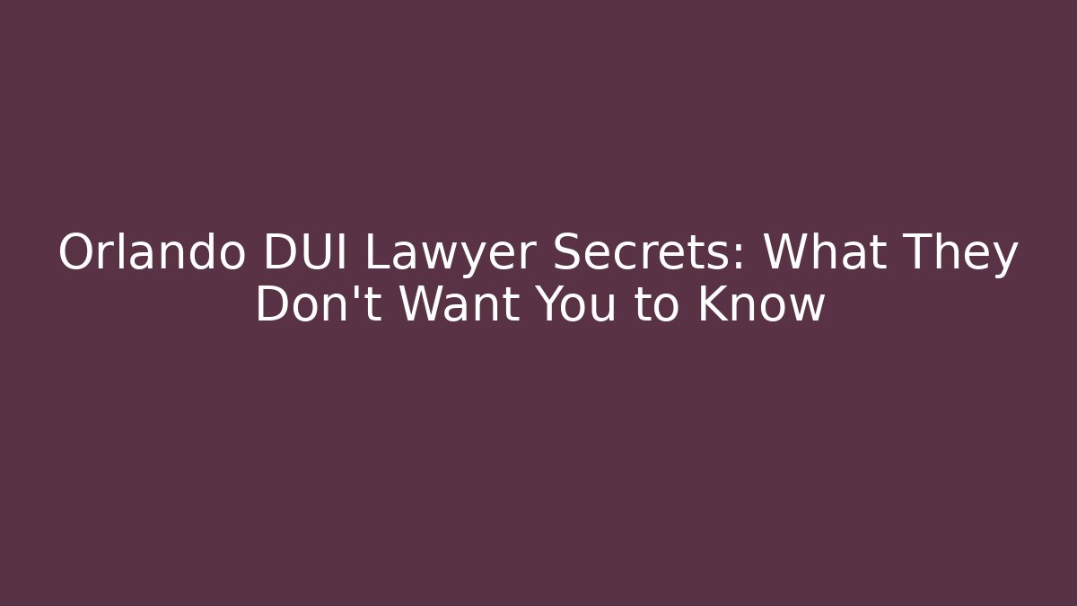 Orlando DUI Lawyer Secrets: What They Don't Want You to Know