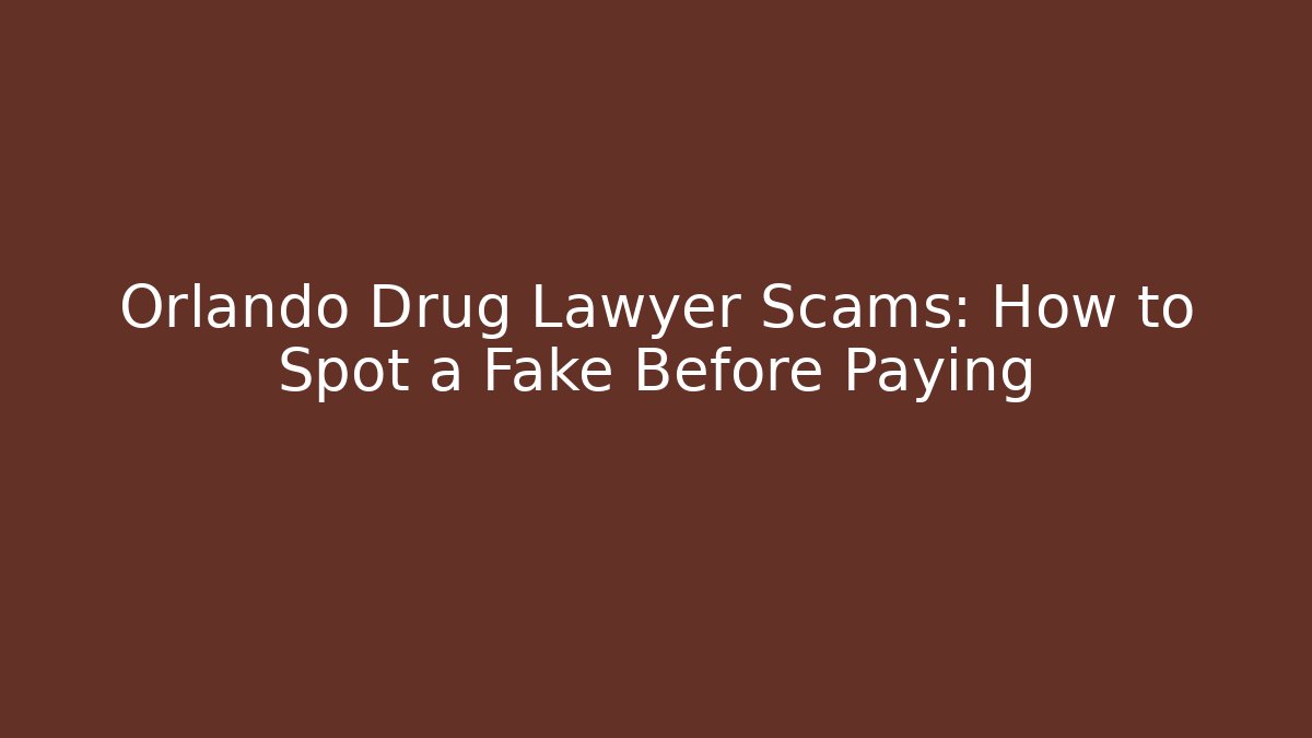 Orlando Drug Lawyer Scams: How to Spot a Fake Before Paying