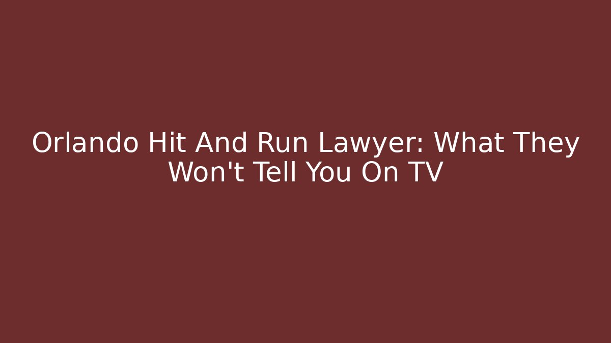Orlando Hit And Run Lawyer: What They Won’t Tell You On TV