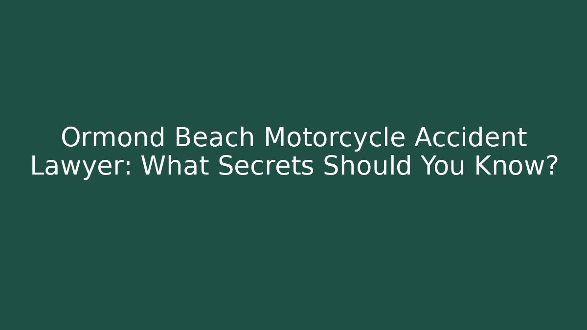 Ormond Beach Motorcycle Accident Lawyer: What Secrets Should You Know?