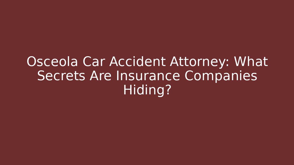 Osceola Car Accident Attorney: What Secrets Are Insurance Companies Hiding? - WealthxGroup