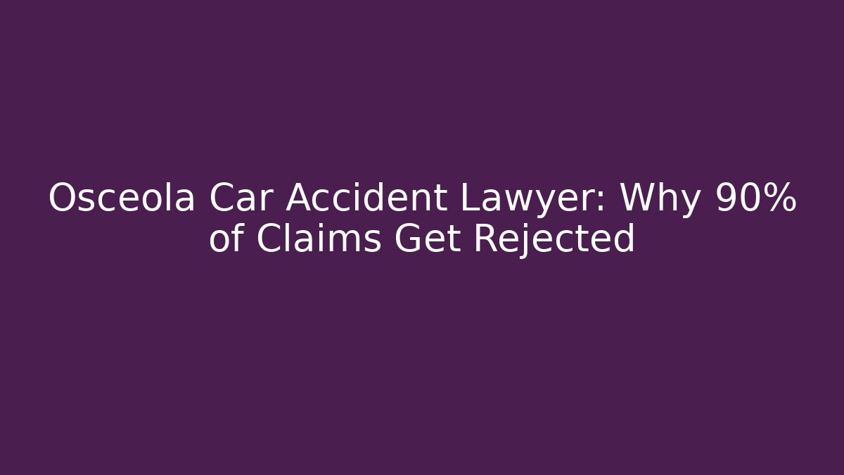 Osceola Car Accident Lawyer: Why 90% of Claims Get Rejected